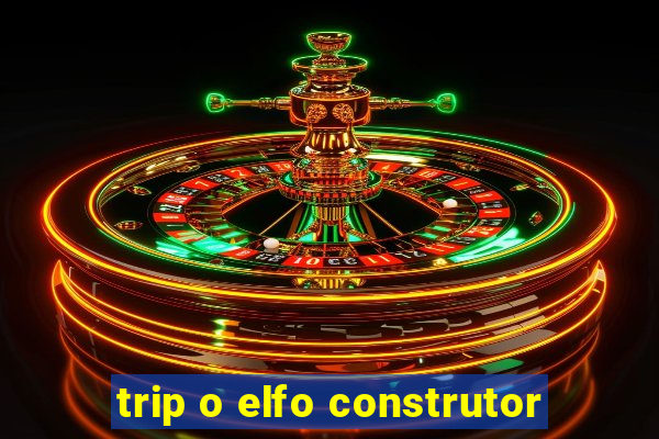 trip o elfo construtor